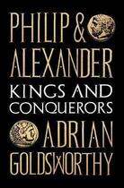 Couverture du livre « PHILIP AND ALEXANDER - KINGS AND CONQUERORS » de Adrian Goldsworthy aux éditions Head Of Zeus