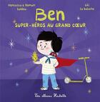Couverture du livre « Ben, super-héros : au grand coeur » de Romain Sardou et Lili La Baleine et Francesca Sardou aux éditions Hachette Enfants