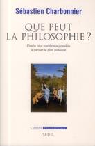 Couverture du livre « Que peut la philosophie ? être le plus nombreux possible à penser le plus possible » de Sebastien Charbonnier aux éditions Seuil