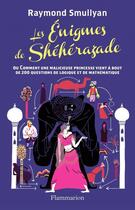 Couverture du livre « Les énigmes de Shéhérazade ; ou comment une malicieuse princesse vient à bout de 200 questions de logique et de mathématique » de Raymond Smullyan aux éditions Flammarion