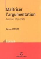 Couverture du livre « Maitriser l'argumentation ; exercices et corriges ; edition 2002 » de Bernard Meyer aux éditions Armand Colin