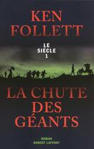 Couverture du livre « Le siècle Tome 1 ; la chute des géants » de Ken Follett aux éditions Robert Laffont