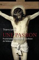 Couverture du livre « Une passion ; promenades autour de la crucifixion de Vélazquez » de Thierry Lentz aux éditions Perrin