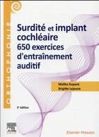 Couverture du livre « Surdité et implant cochléaire : 650 exercices d'entraînement auditif (3e édition) » de Malika Dupont et Brigitte Lejeune aux éditions Elsevier-masson