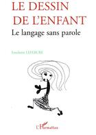 Couverture du livre « Le dessin de l'enfant ; le langage sans parole » de Fanchette Lefebure aux éditions L'harmattan