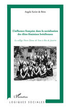 Couverture du livre « L'influence française dans la socialisation des élites féminines brésiliennes ; le collège Notre-Dame de Sion à Rio de Janeiro » de Angela Xavier De Brito aux éditions Editions L'harmattan