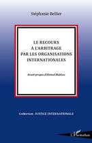 Couverture du livre « Le recours à l'arbitrage par les organisations internationales » de Stephanie Bellier aux éditions Editions L'harmattan