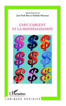 Couverture du livre « L'art, l'argent et la mondialisation » de Moureau/Nathalie et Jean-Noel Bret aux éditions Editions L'harmattan