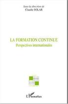 Couverture du livre « La formation continue ; perspectives internationales » de Claudie Solar aux éditions L'harmattan