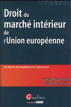 Couverture du livre « Droit du marché intérieur de l'union européenne » de Stephane Leclerc et Gregory Godiveau aux éditions Gualino