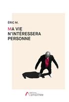Couverture du livre « Ma vie n'intéressera personne » de Eric M. aux éditions Amalthee