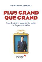 Couverture du livre « Plus grand que grand ; une histoire insolite du culte de la personnalité » de Emmanuel Pierrat aux éditions Vuibert