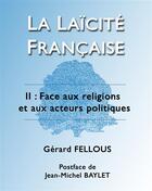 Couverture du livre « La laïcité française t.2 ; face aux religions et aux acteurs politiques » de Gerard Fellous aux éditions Books On Demand