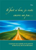 Couverture du livre « Il fait si bon, je reste encore un peu... comment une maladie sur le point de m'oter la vie, me l'a en fait sauvée » de Tita aux éditions Books On Demand