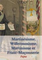 Couverture du livre « Martinésisme, willermosisme, martinisme et franc-maçonnerie : les quatre piliers de l'ésotérisme » de Papus aux éditions Books On Demand