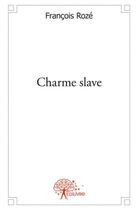 Couverture du livre « Charme slave » de Francois Roze aux éditions Edilivre