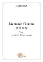 Couverture du livre « Un monde d'homme et de sang t.1 ; une brève histoire de sang » de Pierre Bruhat aux éditions Edilivre