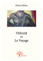 Couverture du livre « Thiam ou le voyage » de Patrice Brena aux éditions Editions Edilivre