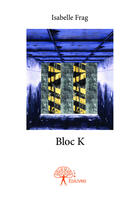 Couverture du livre « Bloc K » de Isabelle Frag aux éditions Editions Edilivre