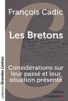Couverture du livre « Les Bretons ; considérations sur leur passé et leur situation présente » de Francois Cadic aux éditions Ligaran