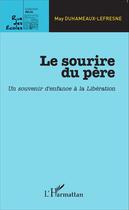 Couverture du livre « Le sourire du père ; un souvenir d'enfance à la Libération » de May Duhameaux-Lefresne aux éditions Editions L'harmattan