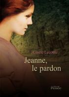 Couverture du livre « Jeanne, le pardon » de Gisele Leconte aux éditions Persee