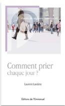 Couverture du livre « Comment prier chaque jour ? » de Laurent Landete aux éditions Emmanuel