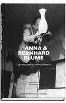 Couverture du livre « Anna et Bernhard Blume, la photographie transcendentale » de Anna Blume et Bernhard Blume aux éditions Xavier Barral