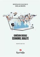 Couverture du livre « Cohésion sociale, économie, dualité » de Bertrand Maurice Delacroix aux éditions Spinelle