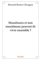 Couverture du livre « Musulmans et non musulmans peuvent-ils vivre ensemble ? » de Romeo Changam B. aux éditions Edilivre