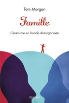 Couverture du livre « Famille - onanisme en bande desorganisee » de Morgan Tom aux éditions Edilivre