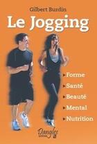 Couverture du livre « Le jogging ; forme, santé, beauté, mental, nutrition » de Gilbert Burdin aux éditions Dangles