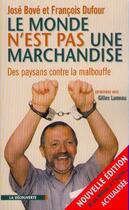 Couverture du livre « Le monde n'est pas une marchandise ; des paysans contre la malbouffe » de Jose Bove et Francois Dufour aux éditions La Decouverte