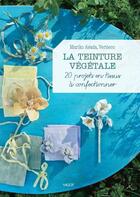 Couverture du livre « La teinture végétale ; 20 projets en tissus à confectionner » de Mariko Asada et Veriteco aux éditions Vigot