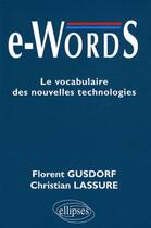 Couverture du livre « E-words ; le vocabulaire des nouvelles technologies » de Florent Gusdorf aux éditions Ellipses