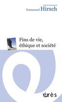 Couverture du livre « Fins de vie, éthique et société » de Emmanuel Hirsch aux éditions Eres