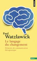 Couverture du livre « Le langage du changement ; éléments de communication thérapeutique » de Paul Watzlawick aux éditions Points