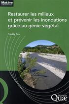 Couverture du livre « Restaurer les milieux et prévenir les inondations grâce au génie végétal » de Freddy Rey aux éditions Quae