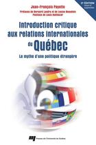 Couverture du livre « Introduction critique aux relations internationales du Québec ; le mythe d'une politique étrangère (2e édition) » de Jean-François Payette aux éditions Presses De L'universite Du Quebec