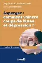 Couverture du livre « Asperger : comment vaincre coups de blues et dépression ? » de Tony Attwood et Michelle Garnett aux éditions De Boeck Superieur
