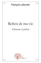 Couverture du livre « Reflets de ma vie - chansons et poesies » de Francois Lelorrain aux éditions Edilivre