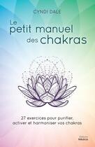 Couverture du livre « Le petit manuel des chakras : 27 exercices pour purifier, activer et harmonier vos chakras » de Cyndi Dale aux éditions Medicis