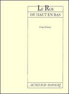 Couverture du livre « Le roi de haut en bas » de Guy Foissy aux éditions Actes Sud