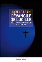 Couverture du livre « L'évangile de Lucille ; récit d'une conversation inattendue » de Lucille Leani aux éditions Parole Et Silence