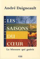 Couverture du livre « À travers les saisons du coeur ; la blessure qui guérit » de Andre Daigneault aux éditions Mediaspaul