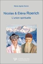 Couverture du livre « Nicolas et Eléna Roerich : l'union spirituelle » de Marie-Agnes Domin aux éditions Diffusion Traditionnelle
