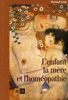 Couverture du livre « L'enfant, la mère et l'homéopathie » de Bernard Long aux éditions Indigene