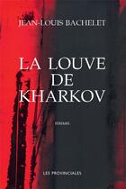 Couverture du livre « La louve de Kharkov » de Bachelet Jean-Louis aux éditions Les Provinciales