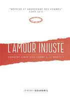 Couverture du livre « L'amour injuste : comment aimer dieu comme il le mérite ? » de Jeremy Sourdril aux éditions Premiere Partie