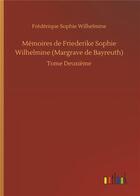 Couverture du livre « Mémoires de Friederike Sophie Wilhelmine Margrave de Bayreuth t.2 » de Frederique Sophie Wilhelmine aux éditions Timokrates